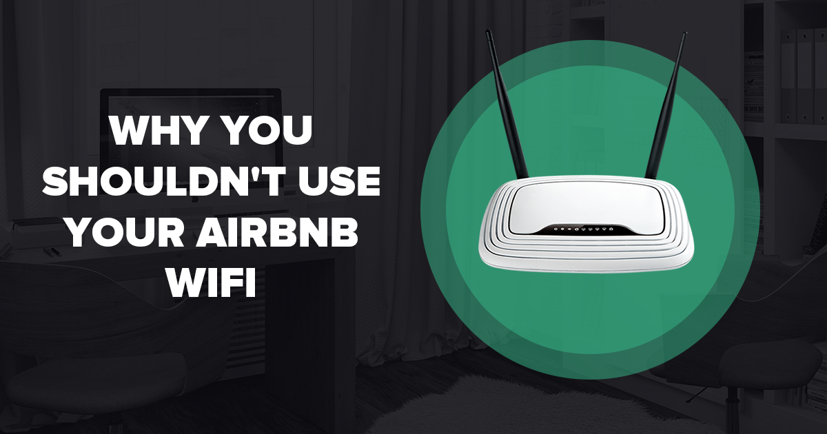 Perché non dovresti utilizzare la tua Wi-Fi Airbnb