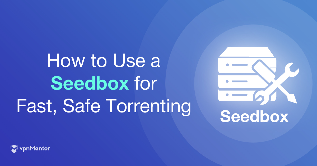 Seedbox: download di torrent più veloci e sicuri