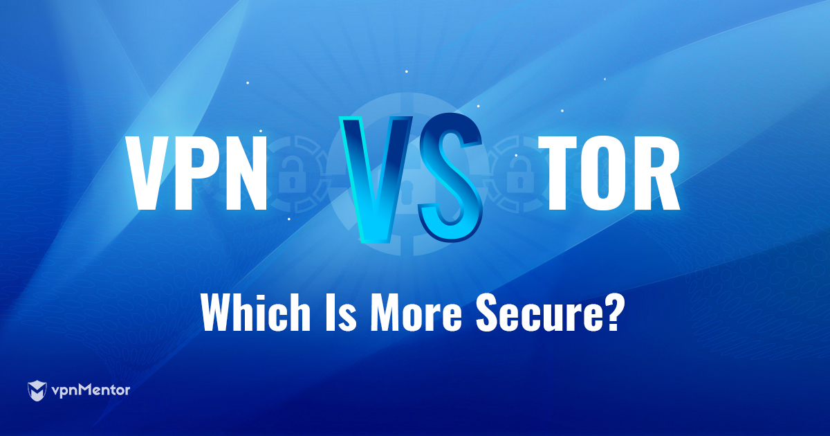 Tor vs. VPN: quale dei due è più sicuro e privato nel 2023?