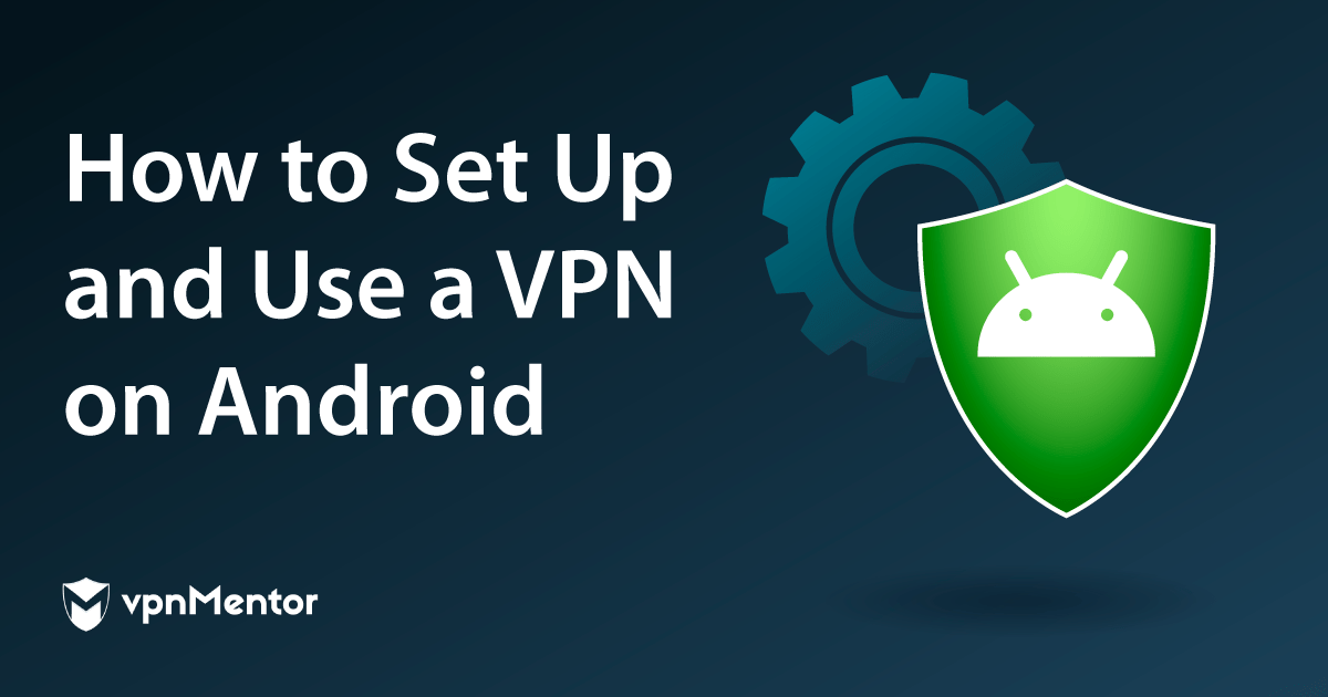 Come connettersi ad un VPN da Android in 5 semplici passaggi